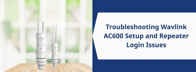 Troubleshooting Wavlink AC600 Setup and Repeater Login Issues